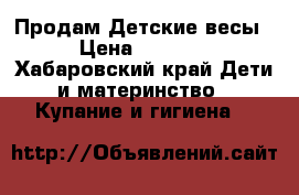 Продам Детские весы › Цена ­ 3 000 - Хабаровский край Дети и материнство » Купание и гигиена   